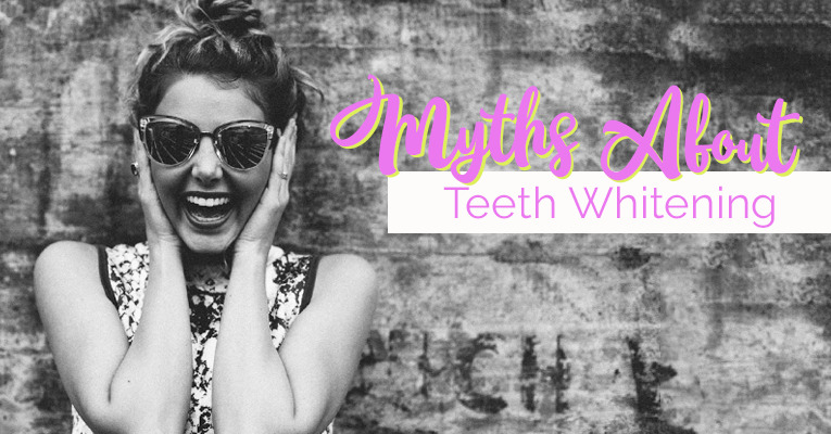 MYTHS ABOUT TEETH WHITENING